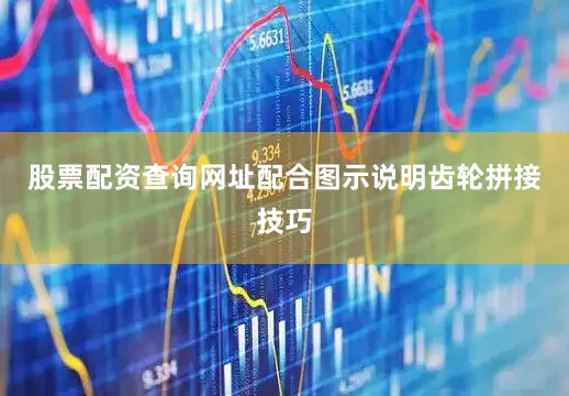 股票配资查询网址配合图示说明齿轮拼接技巧