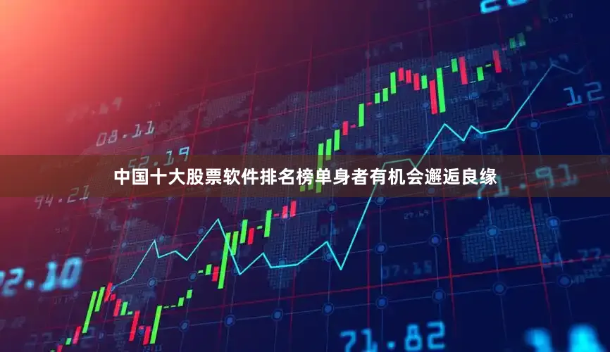 中国十大股票软件排名榜单身者有机会邂逅良缘