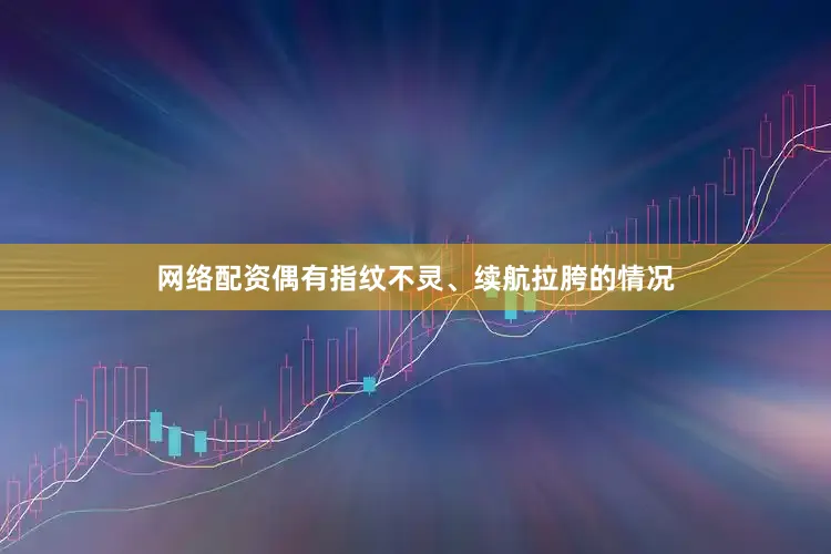 网络配资偶有指纹不灵、续航拉胯的情况
